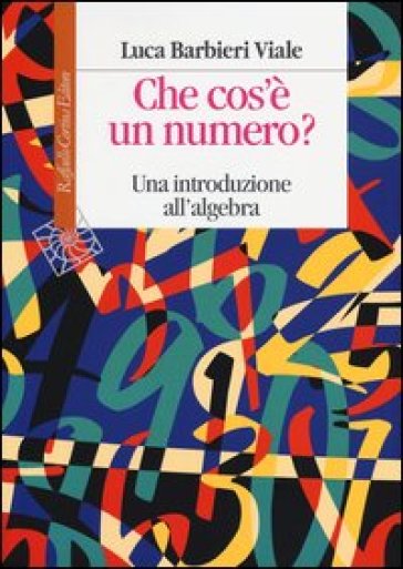 Che cos'è un numero. Un'introduzione all'algebra - Luca Barbieri Viale