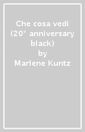 Che cosa vedi (20° anniversary black)