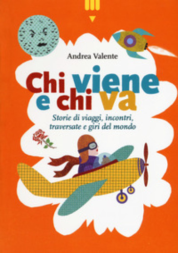 Chi viene e chi va. Storie di viaggi, incontri, traversate e giri del mondo - Andrea Valente