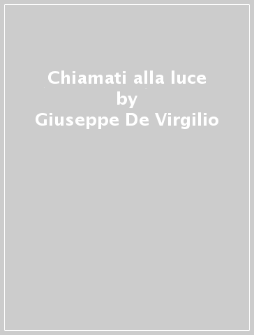 Chiamati alla luce - Giuseppe De Virgilio