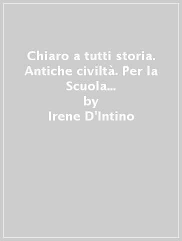 Chiaro a tutti storia. Antiche civiltà. Per la Scuola media. Con e-book. Con espansione online - Irene D