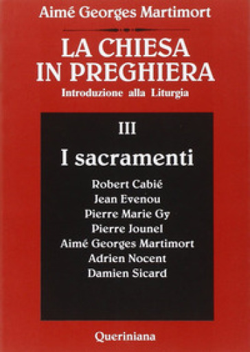 La Chiesa in preghiera. Introduzione alla liturgia. Vol. 3: I sacramenti - Aimé-Georges Martimort