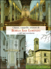 Chiese, Cappelle, Oratori di Borgo San Lorenzo e del suo territorio. Ediz. illustrata