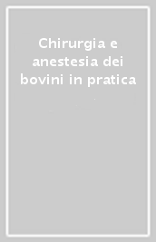 Chirurgia e anestesia dei bovini in pratica