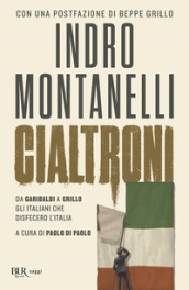 Cialtroni. Da Garibaldi a Grillo gli italiani che disfecero l Italia