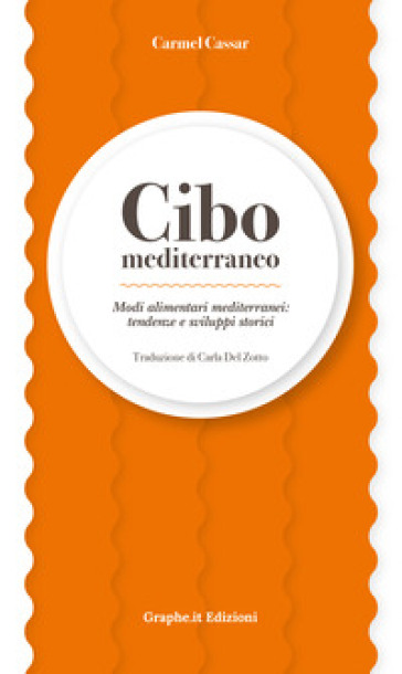 Cibo mediterraneo. Modi alimentari mediterranei: tendenze e sviluppi storici - Carmel Cassar