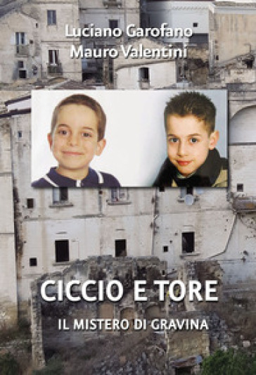 Ciccio e Tore. Il mistero di Gravina - Luciano Garofano - Mauro Valentini