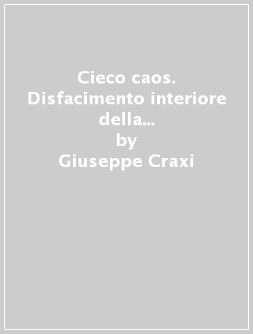 Cieco caos. Disfacimento interiore della società contemporanea - Giuseppe Craxi