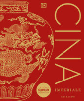 Cina imperiale. La storia illustrata definitiva