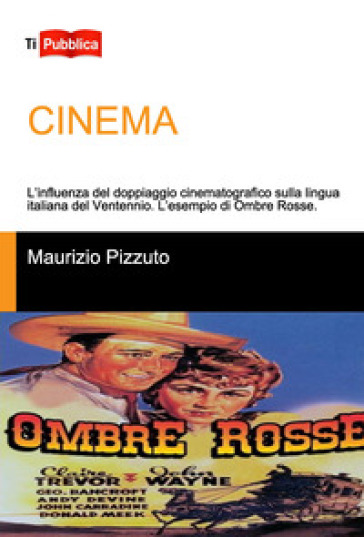 Cinema. L'influenza del doppiaggio cinematografico sulla lingua italiana del Ventennio. L'esempio di Ombre Rosse - Maurizio Pizzuto