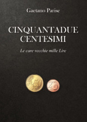 Cinquantadue centesimi. Le care vecchie mille Lire