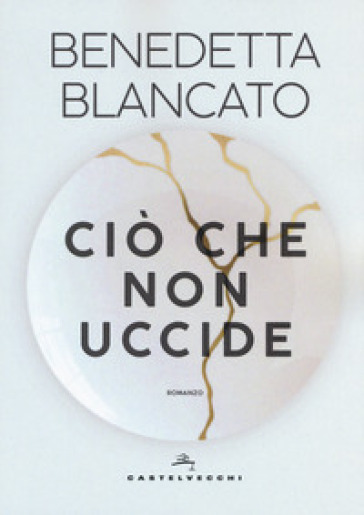 Ciò che non uccide - Benedetta Blancato