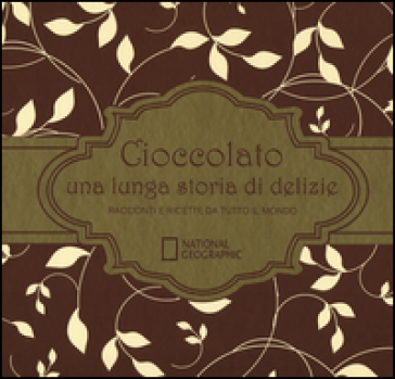 Cioccolato una lunga storia di delizie. Racconti e ricette da tutto il mondo. Ediz. illustrata - Howard-Yana Shapiro