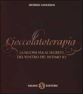 Cioccolatoterapia. La nuova via ai segreti del vostro più intimo io. Ediz. illustrata