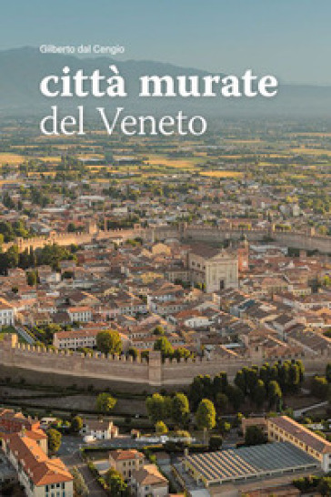 Città murate del Veneto - Gilberto Dal Cengio