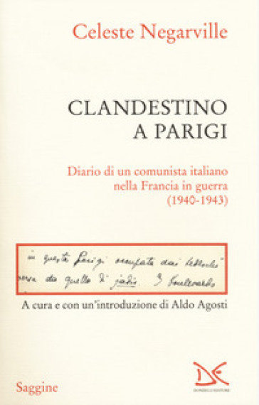 Clandestino a Parigi. Diario di un comunista italiano nella Francia in guerra (1940-1943) - Celeste Negarville