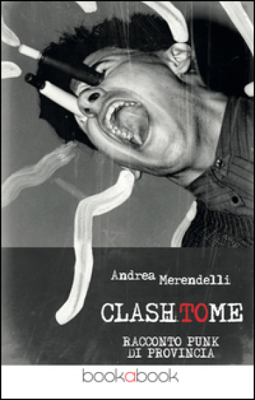 Clash to me. Racconto punk di provincia - Andrea Merendelli