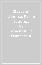 Classe di chimica. Per le Scuole superiori. Con e-book. Con espansione online