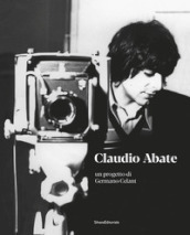 Claudio Abate. Un progetto di Germano Celant. Ediz. illustrata