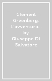 Clement Greenberg. L avventura del modernismo