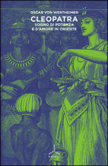 Cleopatra. Sogno di potenza e d'amore in Oriente - Oscar von Wertheimer