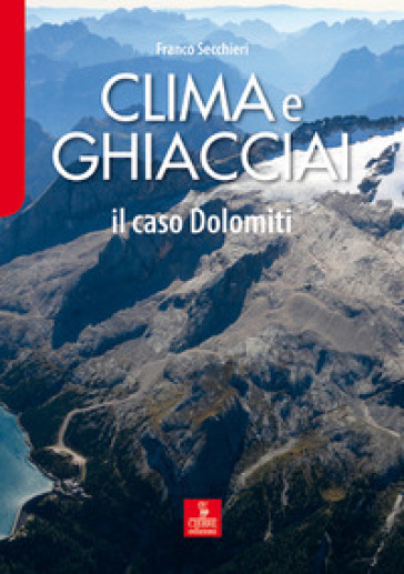 Clima e ghiacciai. Il caso Dolomiti - Franco Secchieri