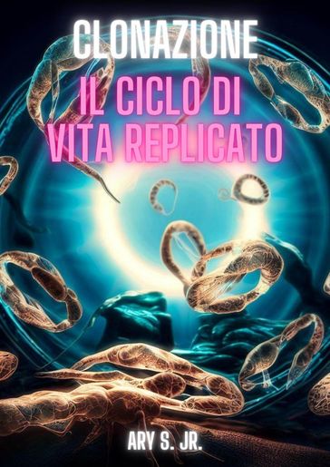 Clonazione: Il Ciclo di Vita Replicato - Ary S. Jr.