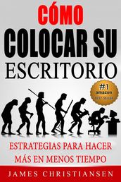 Cómo colocar su escritorio: Estrategias para hacer más en menos tiempo