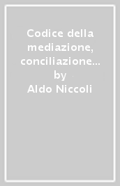 Codice della mediazione, conciliazione e dell arbitrato. L ADR, Alternative Dispute Resolution