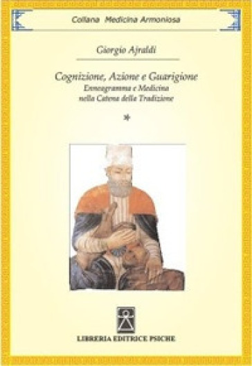 Cognizione, azione e guarigione. Enneagramma e medicina nella catena della tradizione - Giorgio Ajraldi