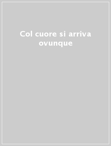 Col cuore si arriva ovunque