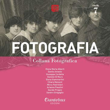 Collana Fotografica Fotografia vol. 7 - Arianna Pasolini - Chiara Menozzi - Daniele Di Muro - Danilo Amaolo - Davide Progno - Elena Giammartini - Elena Maria Alberti - Giuseppe Cordella - Mirco Paltrinieri - Sandro Sinigaglia