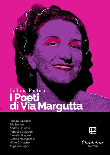 Collana Poetica I Poeti di Via Margutta vol. 114 - Ramiro Baldacci - Elia Berton - Andrea Brunetti - Rebecca Celadon - - Camelia Dragusin - Glenda Massaccesi - - Mirko D. Mastro - Angelica Zagni