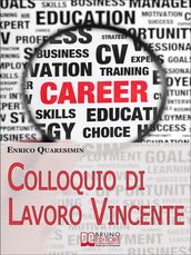 Colloquio di Lavoro Vincente. Tutte le Migliori Strategie per Affrontare Brillantemente un Colloquio di Lavoro e Uscirne Vincente. (Ebook Italiano - Anteprima Gratis)