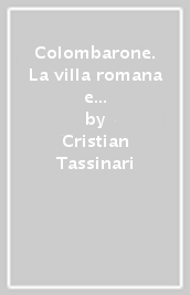 Colombarone. La villa romana e la basilica paleocristiana di San Cristoforo ad Aquilam-The roman villa and early-christian basilica of San Cristoforo ad Aquilam. Ediz. bilingue