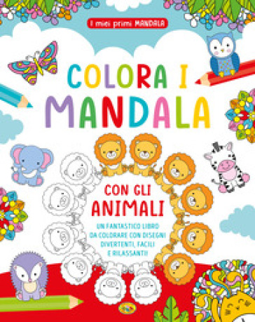 Colora i mandala con gli animali. I miei primi mandala. Ediz. a colori