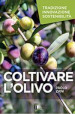 Coltivare l'olivo. Tradizione innovazione sostenibilità