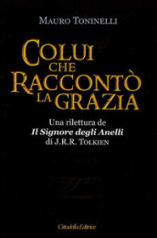 Colui che raccontò la grazia. Una rilettura da «Il Signore degli Anelli» di J.R.R. Tolkien