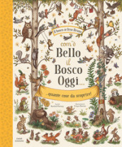 Com è bello il bosco oggi... quante cose da scoprire! Ediz. illustrata