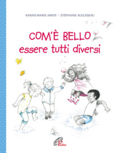 Com'è bello essere tutti diversi. Ediz. illustrata - Karine-Marie Amiot - Stéphanie Augusseau