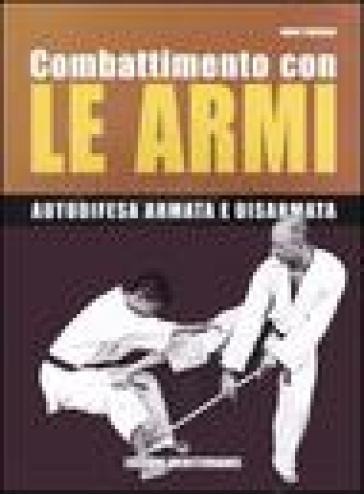 Combattimento con le armi. Autodifesa armata e disarmata - Marc Tedeschi