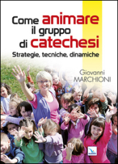 Come animare il gruppo di catechesi. Strategie, tecniche, dinamiche