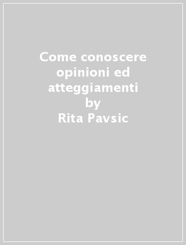 Come conoscere opinioni ed atteggiamenti - Rita Pavsic - M. Concetta Pitrone