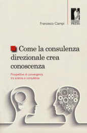 Come la consulenza direzionale crea conoscenza. Prospettive di convergenza tra scienza e consulenza