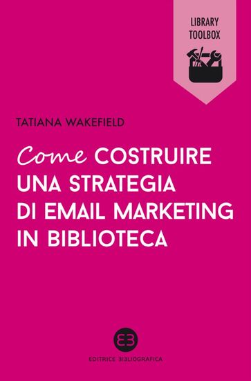 Come costruire una strategia di email marketing in biblioteca - Tatiana Wakefield