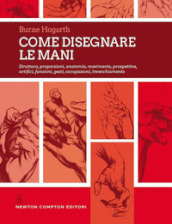 Come disegnare le mani. Struttura, proporzioni, anatomia, movimento, prospettiva, artifici, funzioni, gesti, occupazioni, invecchiamento