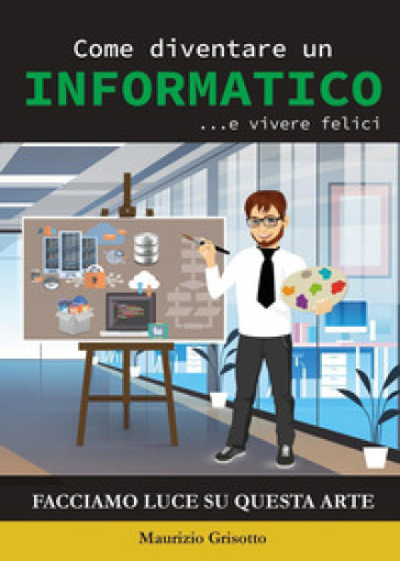 Come diventare un informatico ... e vivere felici - Maurizio Grisotto