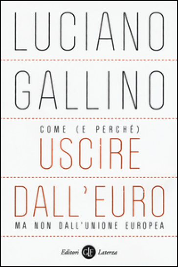 Come (e perché) uscire dall'euro, ma non dall'Unione Europea - Luciano Gallino