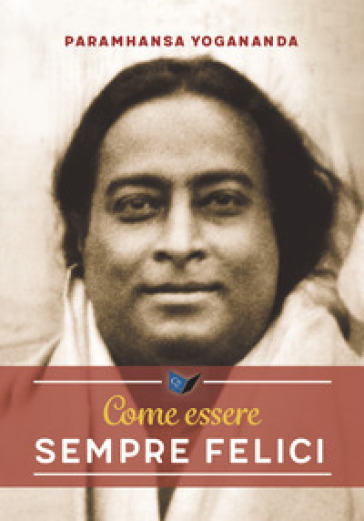 Come essere sempre felici - Yogananda (Swami) Paramhansa