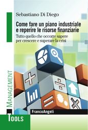 Come fare un piano industriale e reperire le risorse finanziarie. Tutto quello che occorre sapere per crescere e superare la crisi